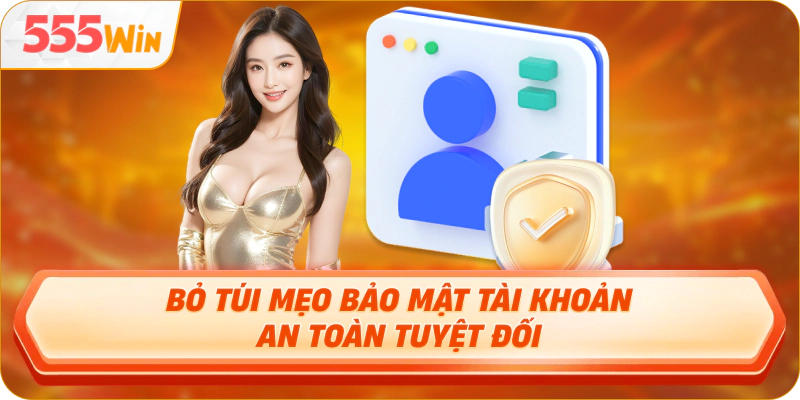 Bỏ túi mẹo bảo mật tài khoản an toàn tuyệt đối